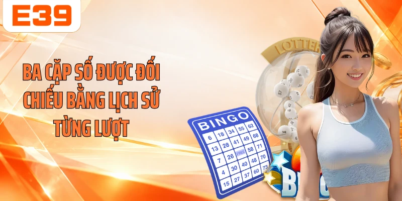 Ba cặp số được đối chiếu bằng lịch sử từng lượt