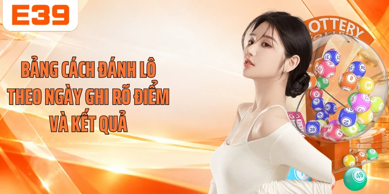Bảng cách đánh lô theo ngày ghi rõ điểm và kết quả