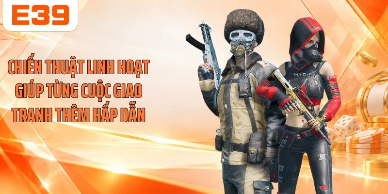 Chiến thuật linh hoạt giúp từng cuộc giao tranh thêm hấp dẫn