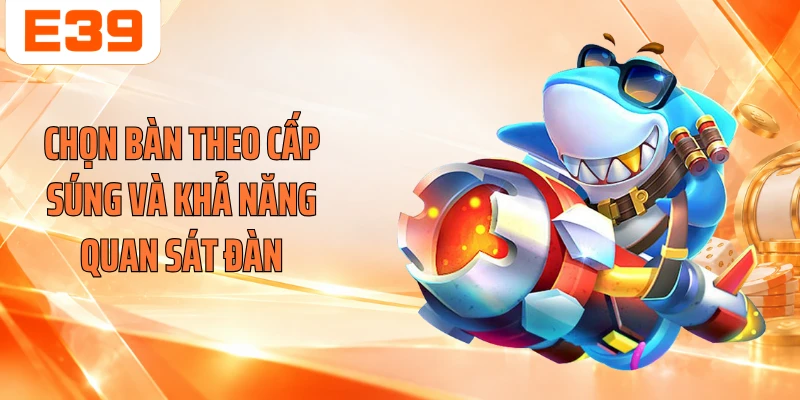 Chọn bàn theo cấp súng và khả năng quan sát đàn