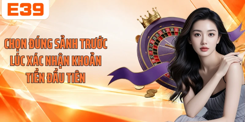 Chọn đúng sảnh trước lúc xác nhận khoản tiền đầu tiên