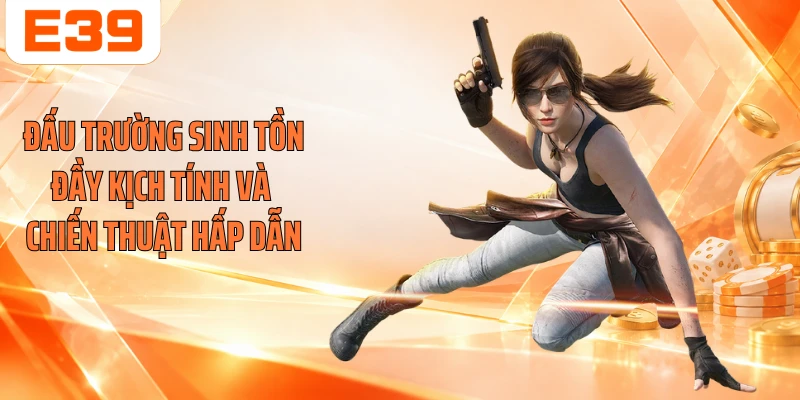 Đấu trường sinh tồn đầy kịch tính và chiến thuật hấp dẫn