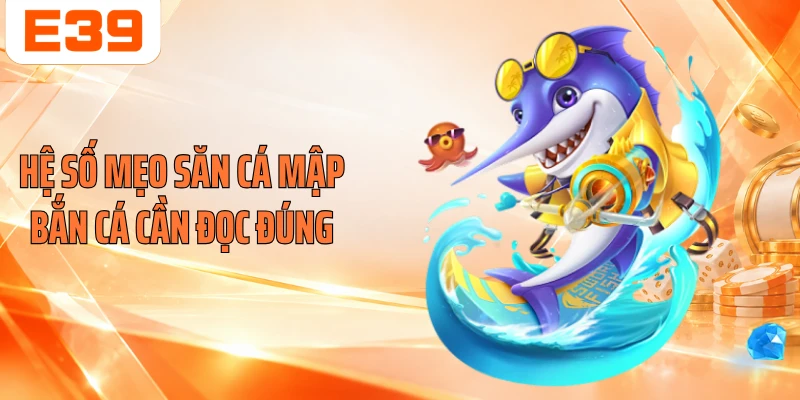 Hệ số mẹo săn cá mập bắn cá cần đọc đúng