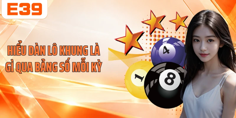 Hiểu dàn lô khung là gì qua bảng số mỗi kỳ