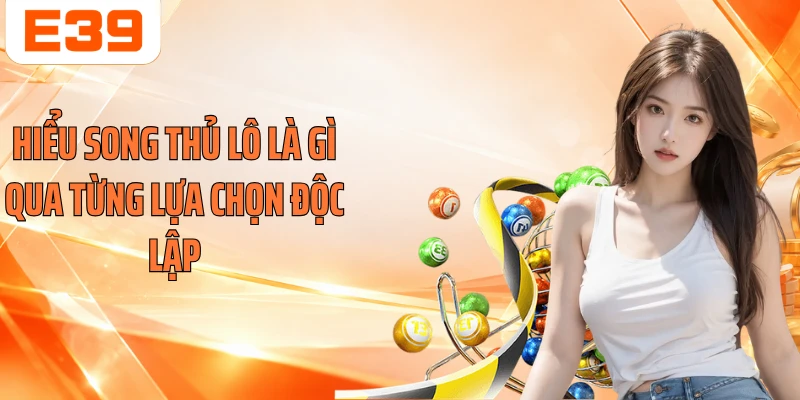 Hiểu song thủ lô là gì qua từng lựa chọn độc lập