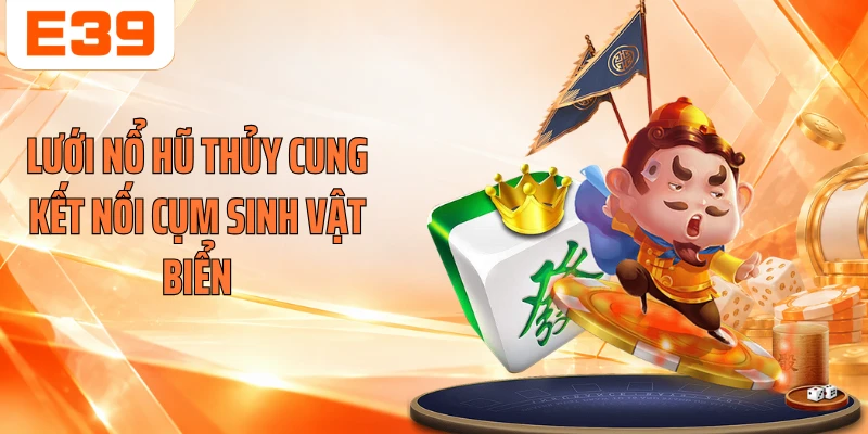 Lưới nổ hũ thủy cung kết nối cụm sinh vật biển