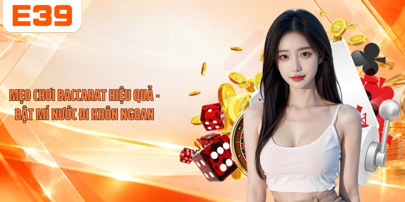 Mẹo Chơi Baccarat Hiệu Quả - Bật Mí Nước Đi Khôn Ngoan