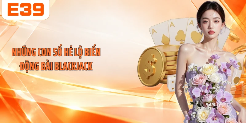 Những con số hé lộ biến động bài Blackjack