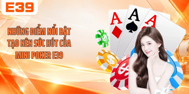 Những điểm nổi bật tạo nên sức hút của Mini Poker E39
