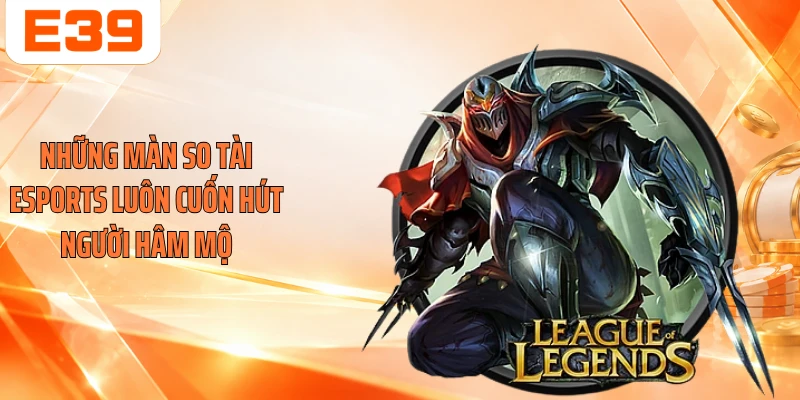 Những màn so tài Esports luôn cuốn hút người hâm mộ