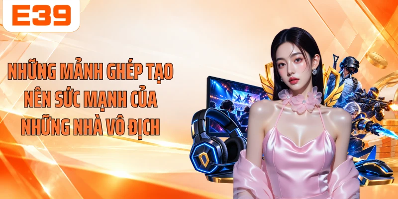 Những mảnh ghép tạo nên sức mạnh của những nhà vô địch