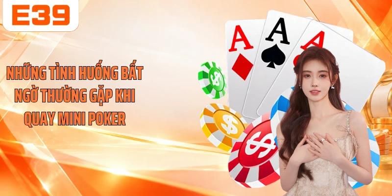 Những tình huống bất ngờ thường gặp khi quay Mini Poker