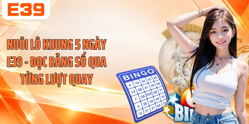 Nuôi Lô Khung 5 Ngày E39 - Đọc Bảng Số Qua Từng Lượt Quay