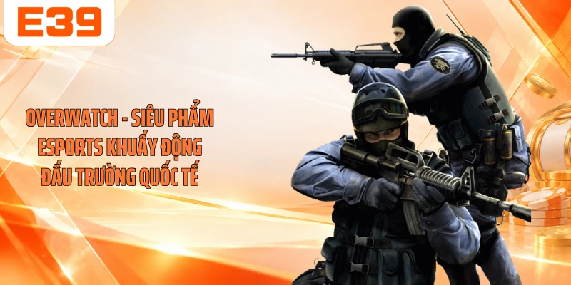 Overwatch - Siêu Phẩm Esports Khuấy Động Đấu Trường Quốc Tế