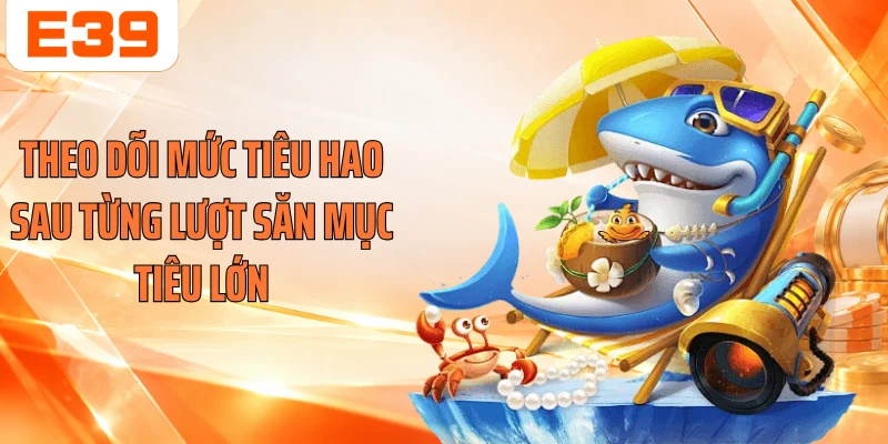 Theo dõi mức tiêu hao sau từng lượt săn mục tiêu lớn