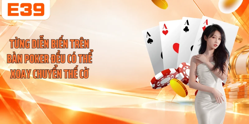 Từng diễn biến trên bàn Poker đều có thể xoay chuyển thế cờ