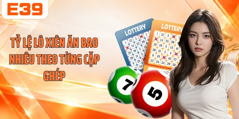 Tỷ lệ lô xiên ăn bao nhiêu theo từng cặp ghép